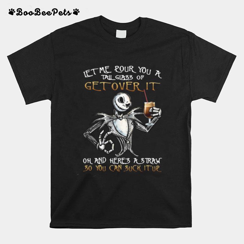 Jack Skellington Let Me Pour You A Tall Glass Of Get Over It Oh And Here%E2%80%99S A Straw So You Can Suck It Up T-Shirt