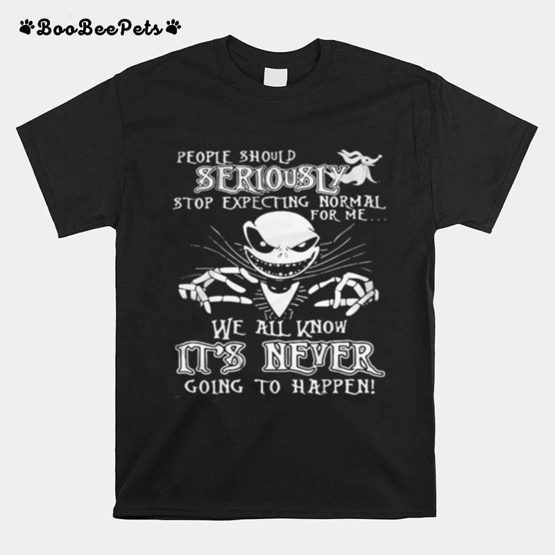 Jack Skellington People Should Seriously Stop Expecting Normal For Me We All Know Its Never Going To Happen T-Shirt