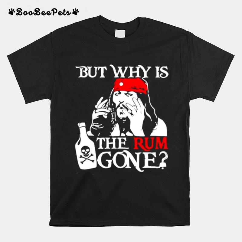 Jack Sparrow But Why Is The Rum Gone T-Shirt