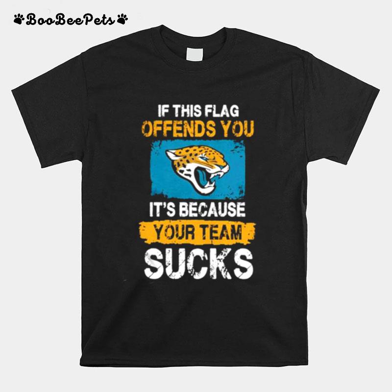 Jacksonville Jaguars If This Flag Offends You Its Because Your Team Sucks T-Shirt