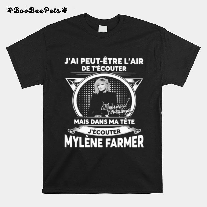 Jai Peut Etre Lair De Tecouter Mais Dans Ma Tete Jecouter Mylene Farmer Signatures T-Shirt