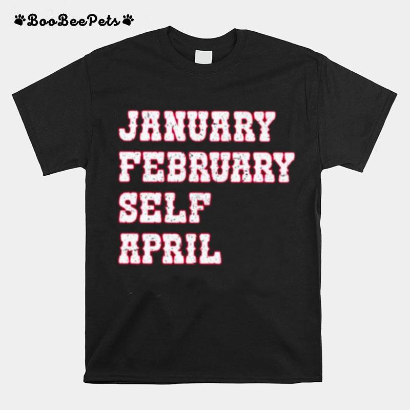January February Self April T-Shirt