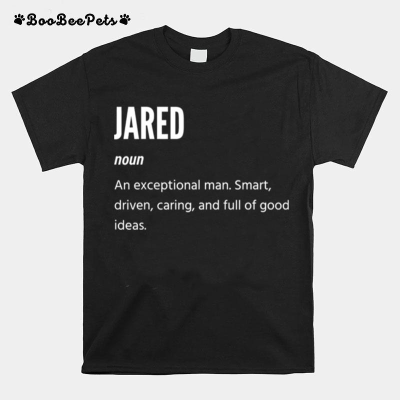 Jared Definition Noun An Exceptional Man Smart Driven Caring And Full Of Good Ideas T-Shirt