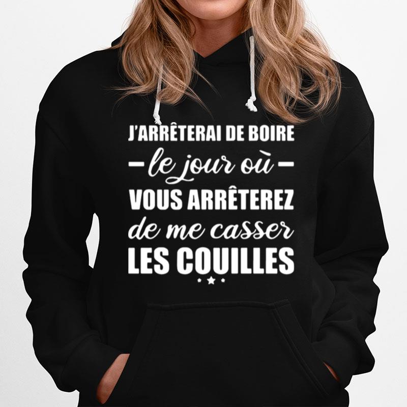 Jarreterai De Boire Le Jour Ou Vous Arreterez De Me Casser Les Couilles Hoodie