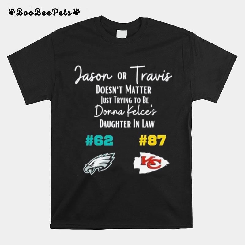 Jason Or Travis Doesnt Matter Just Trying To Be Donna Kelces Daughter In Law 62 87 T-Shirt