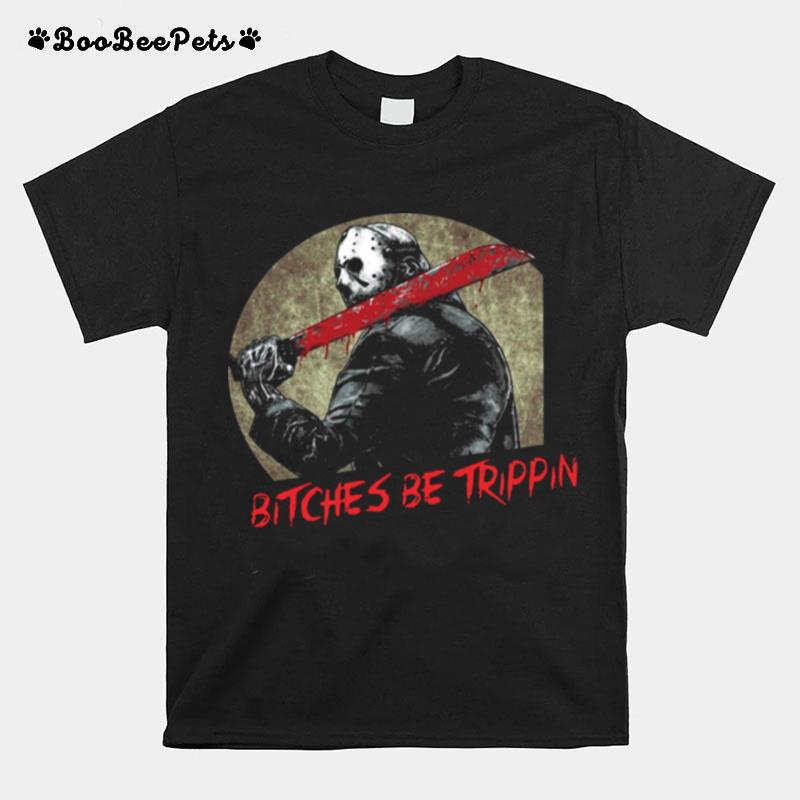 Jason Voorhees Bitches Be Trippin Halloween T-Shirt