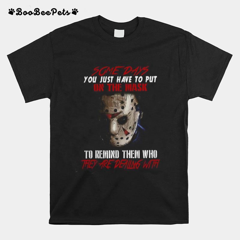Jason Voorhees Some Days You Just Have To Put On The Mask To Remind Them Who They Are Dealing With T-Shirt
