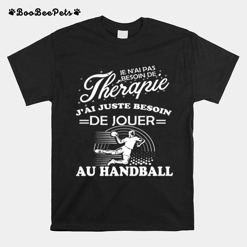 Je Nai Pas Besoin De Therapie Jai Juste Besoin De Jouer Au Handball T-Shirt