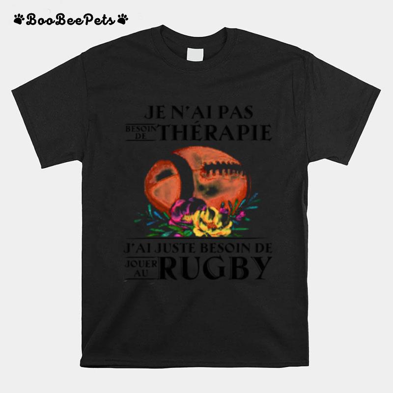 Je Nai Pas Besoin De Therapie Jai Juste Besoin De Jouer Au Rugby T-Shirt