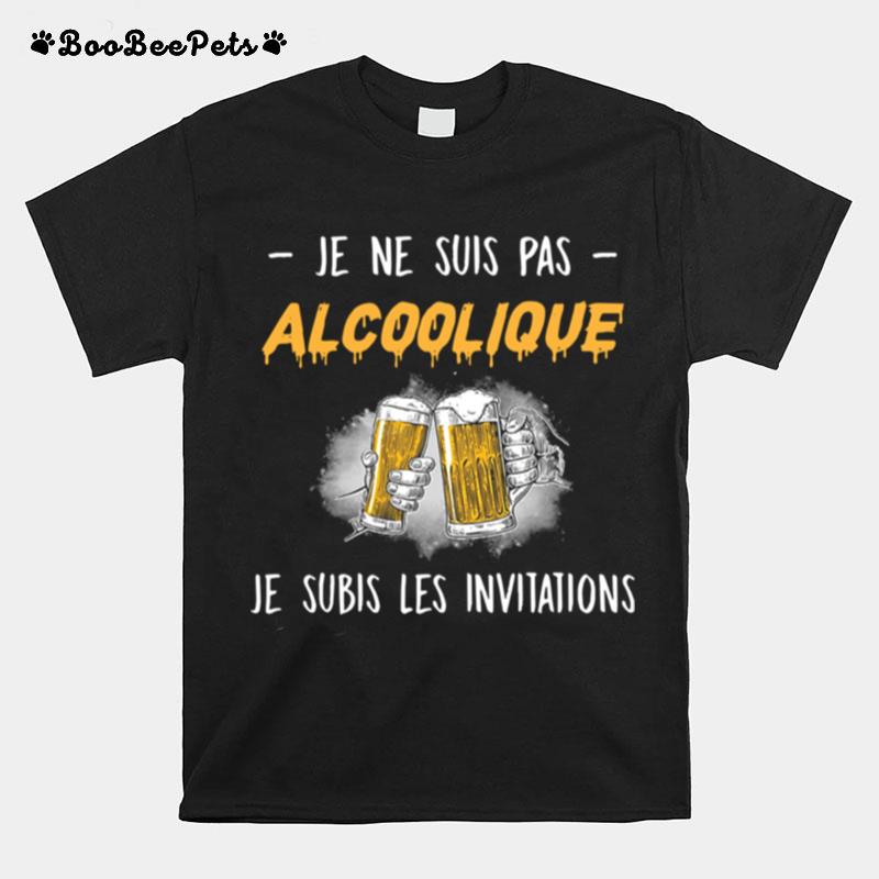 Je Ne Suis Pas Alcoolique Je Subis Les Invitations T-Shirt