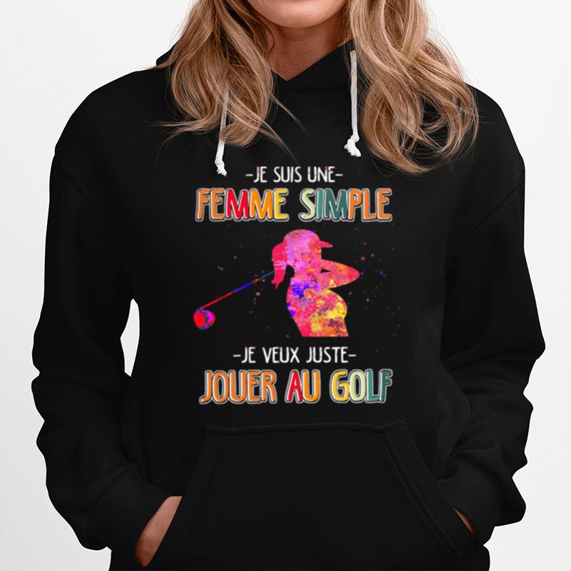 Je Suis Une Femme Simple Je Veux Juste Jouer Au Golf Hoodie