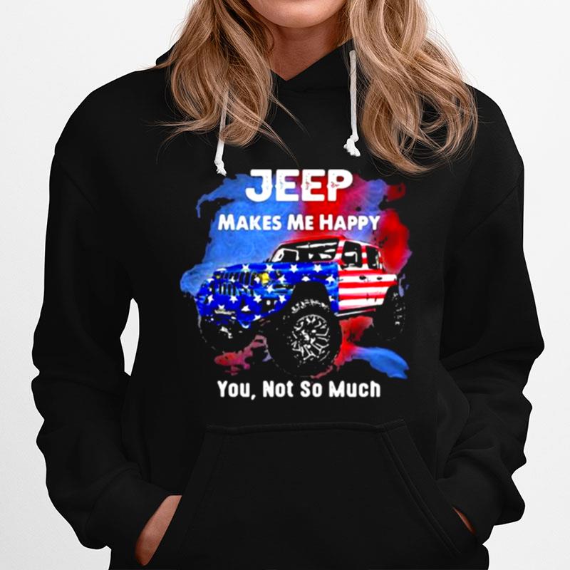 Jeep Makes Me Happy You Not So Much American Flag Hoodie