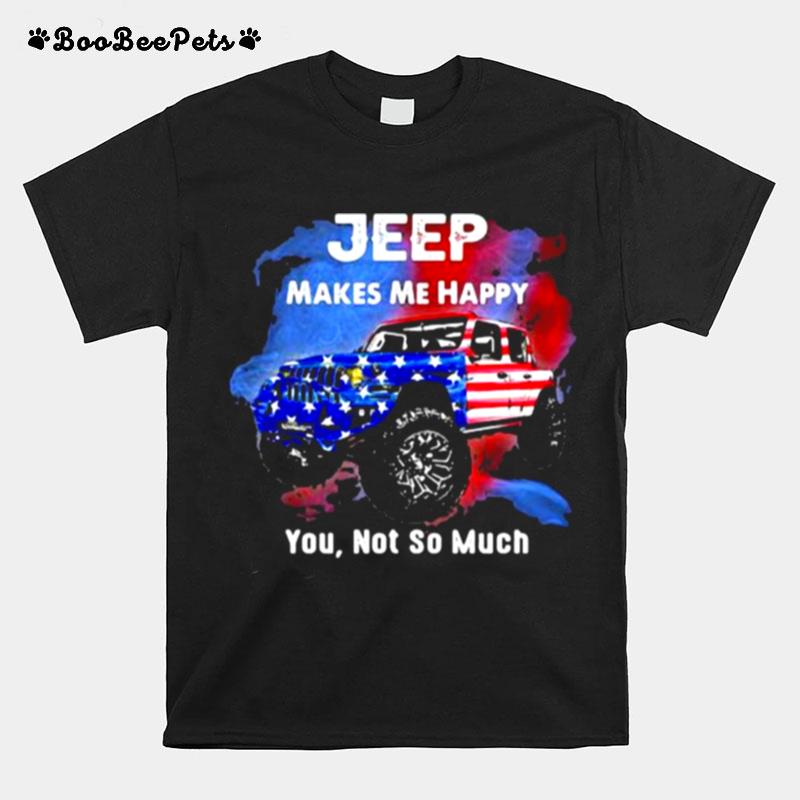 Jeep Makes Me Happy You Not So Much American Flag T-Shirt