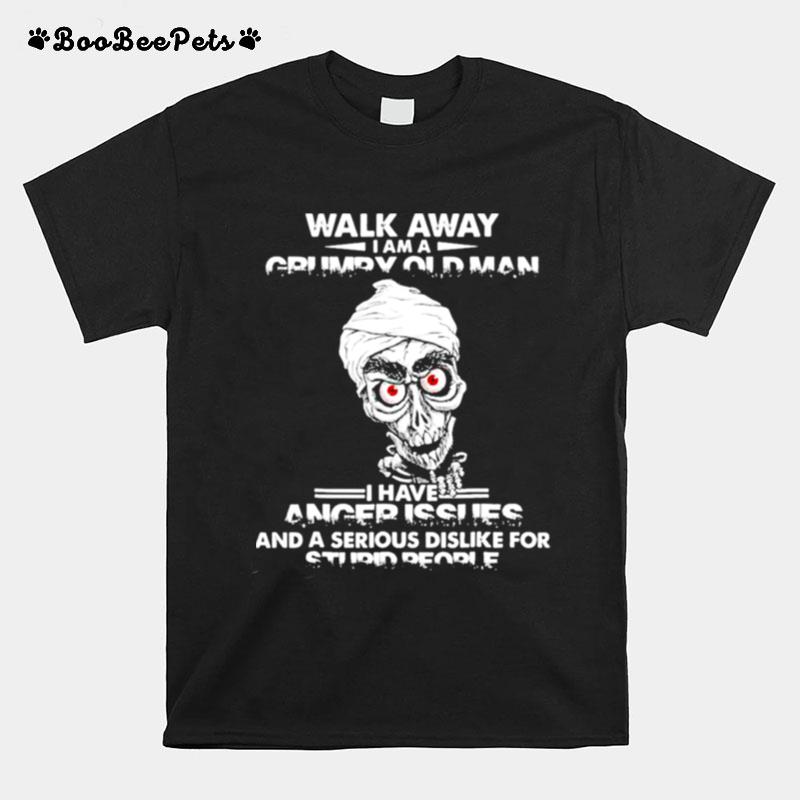 Jeff Dunham Walk Away I Am A Grumpy Old Man I Have Anger Issues And A Serious Dislike For Stupid People T-Shirt