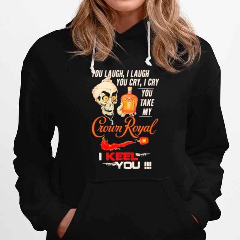 Jeff Dunham You Laugh I Laugh You Cry I Cry You Take My Crown Royal I Keel You Hoodie