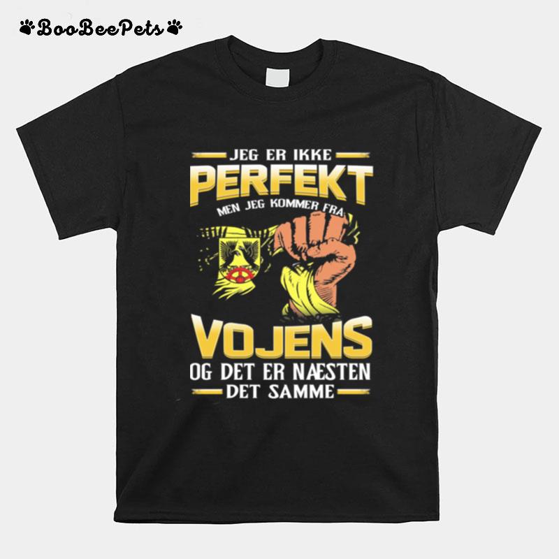 Jeg Er Ikke Perfekt Men Jeg Kommer Fra Vojens Og Det Er Naesten Det Semme T-Shirt