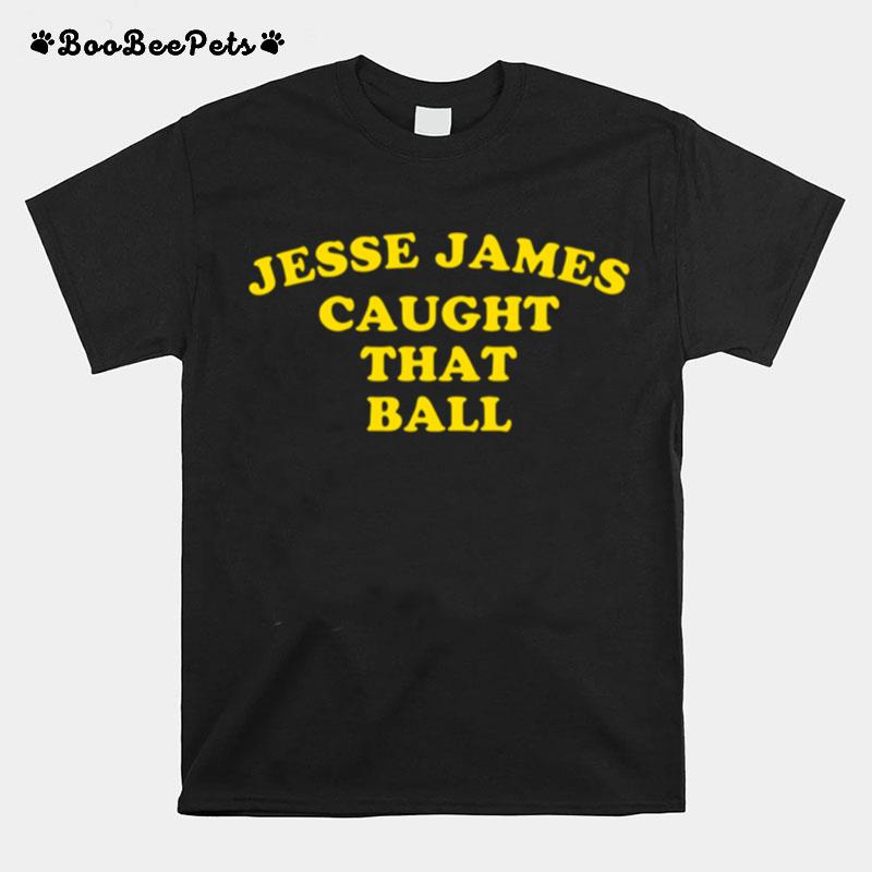 Jesse James Caught That Ball T-Shirt