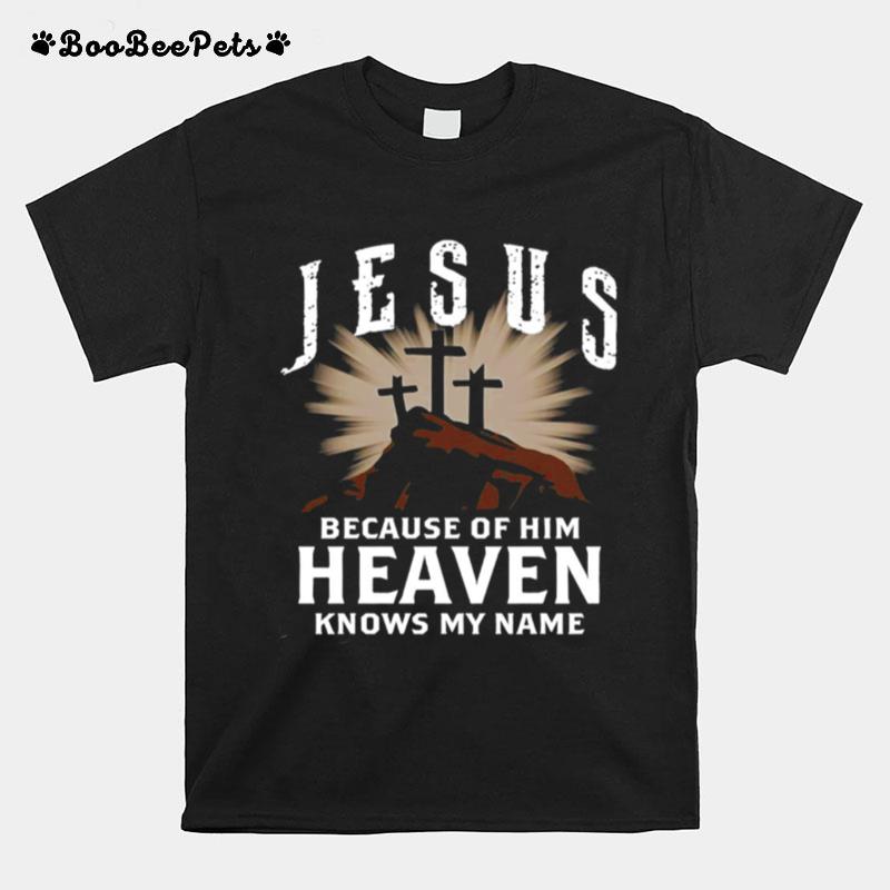 Jesus Because Of Him Heaven Knows My Name T-Shirt