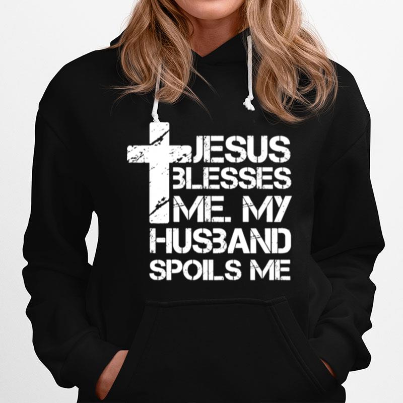 Jesus Blesses Me. My Husband Spoils Me Christian Wife Hoodie