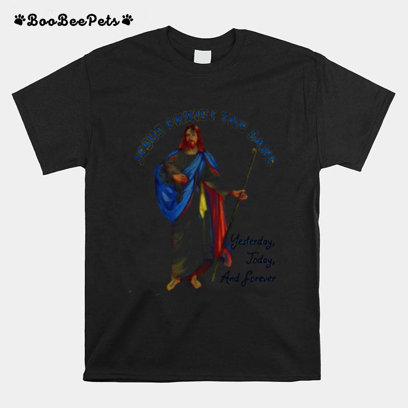 Jesus Christ The Same Yesterday Today And Forever T-Shirt