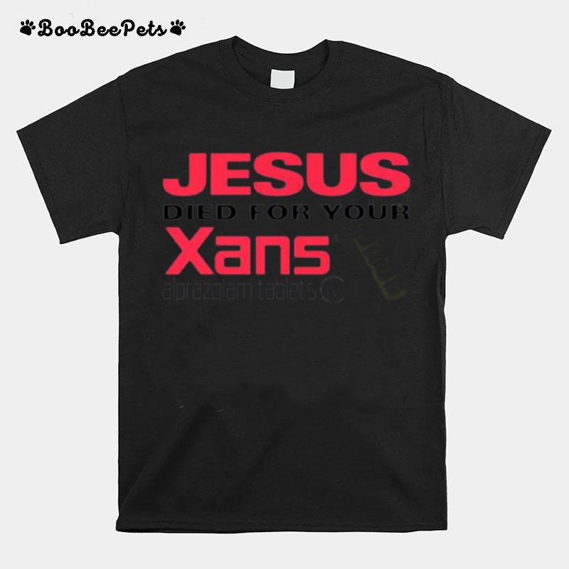 Jesus Died For Your Xans T-Shirt