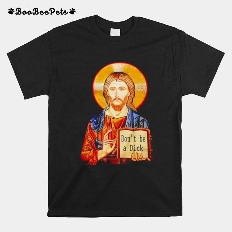 Jesus Dont Be A Dick T-Shirt