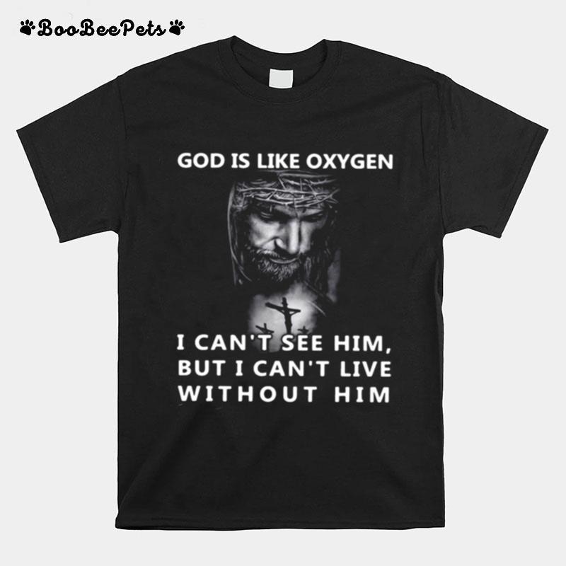 Jesus God Is Like Oxygen I Cant See Him But I Cant Live Without Him T-Shirt