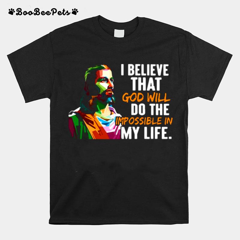 Jesus I Believe That God Will Do The Impossible My Life T-Shirt