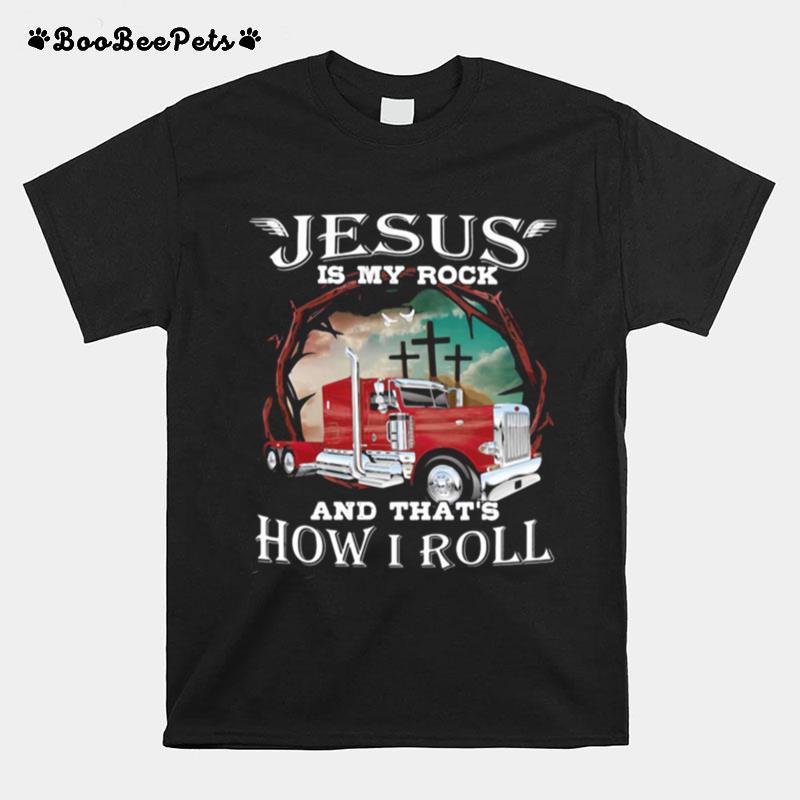 Jesus Is My Rock And Thats How I Roll Truck Driver T-Shirt