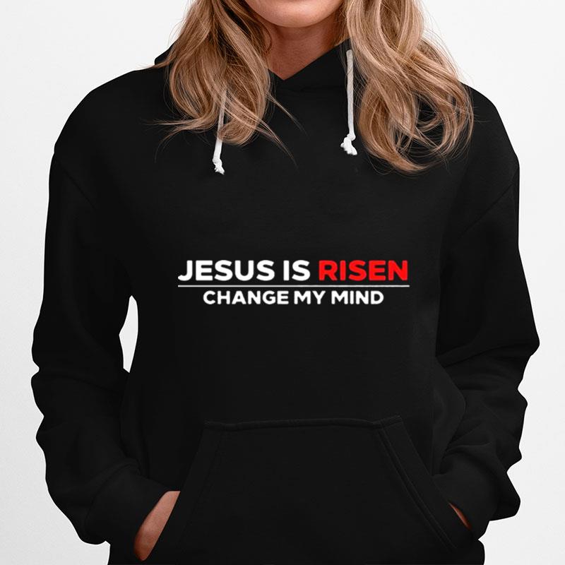 Jesus Is Risen Change My Mind Hoodie