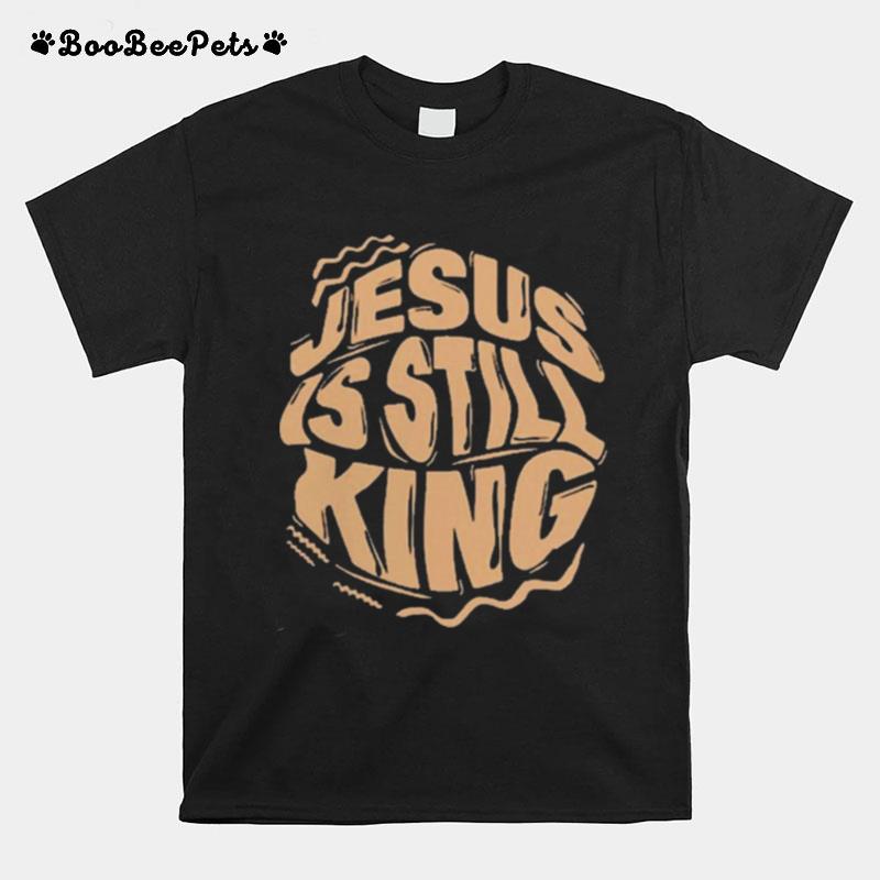 Jesus Is Still King T-Shirt