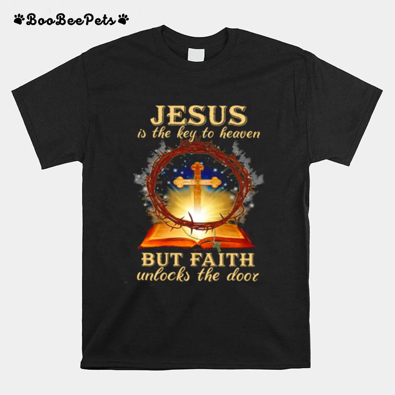 Jesus Is The Key To Heaven But Faith Unlocks The Door T-Shirt