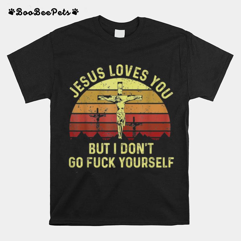 Jesus Love You But I Dont Go Yourself Christian T-Shirt