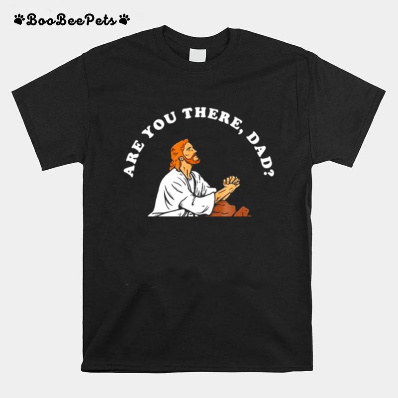 Jesus Meme Are You There Dad Its Me You T-Shirt