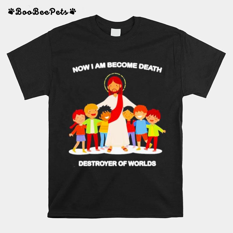 Jesus Now I Am Become Death Destroyer Of Worlds T-Shirt