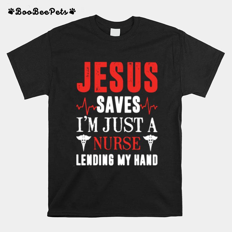 Jesus Saves Im Just A Nurse Lending My Hand T-Shirt
