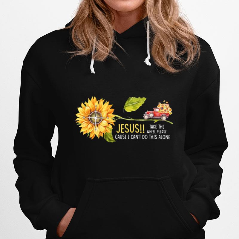 Jesus Take The Wheel Please Cause I Cant Do This Alone Truck Sunflower Hoodie