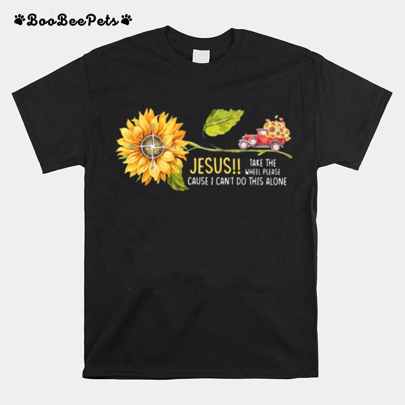 Jesus Take The Wheel Please Cause I Cant Do This Alone Truck Sunflower T-Shirt