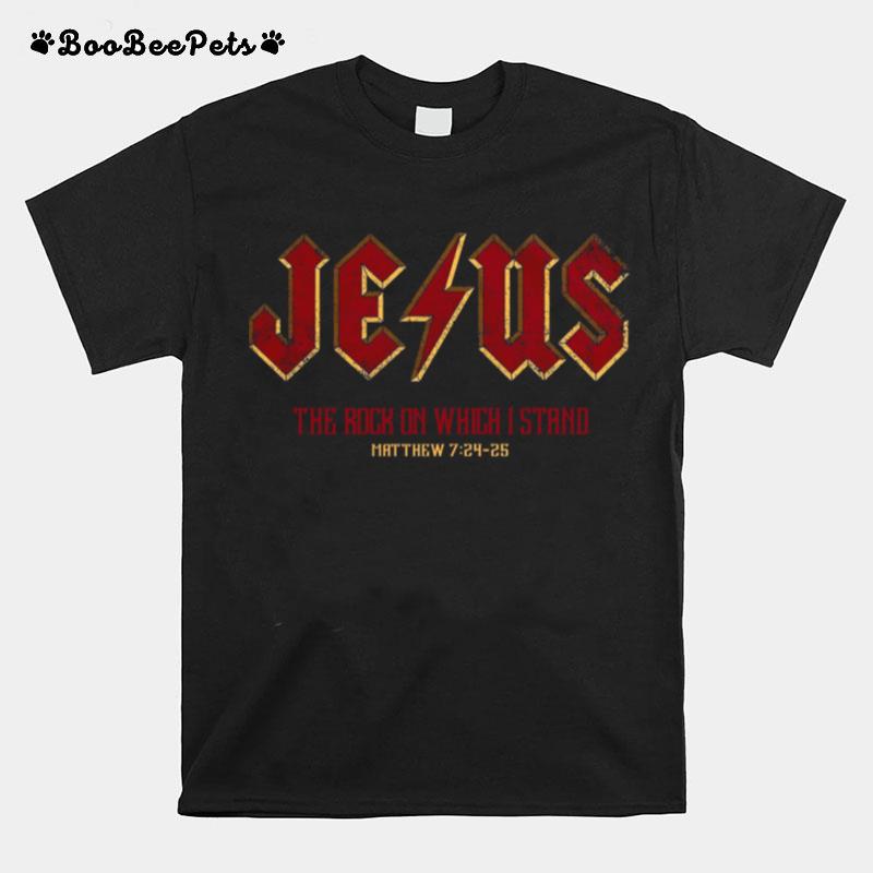 Jesus The Rock On Which I Stand Matthew 7 24 25 T-Shirt