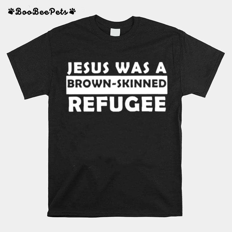 Jesus Was A Brown Skinned Refugee T-Shirt