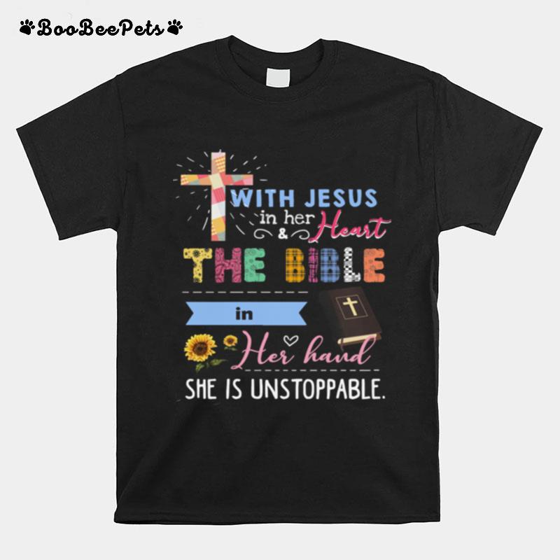Jesus With Jesus In Her And Heart The Bible In Her Hand She Is Unstoppable T-Shirt