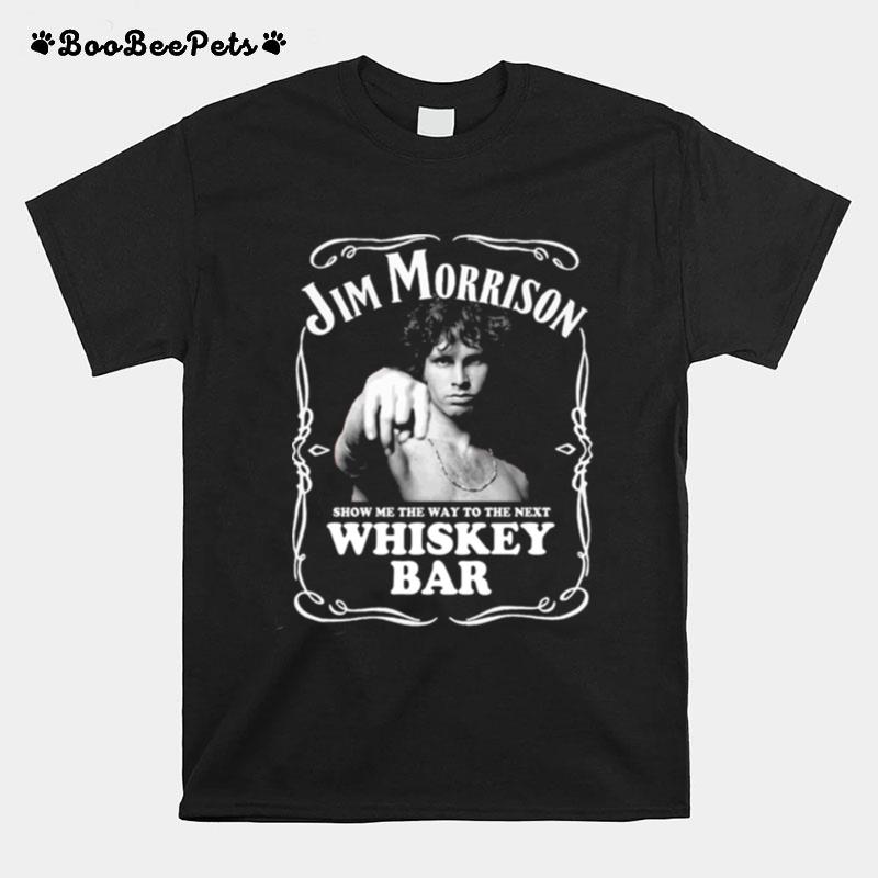 Jim Morrison Show Me The Way To Next Whiskey Bar T-Shirt