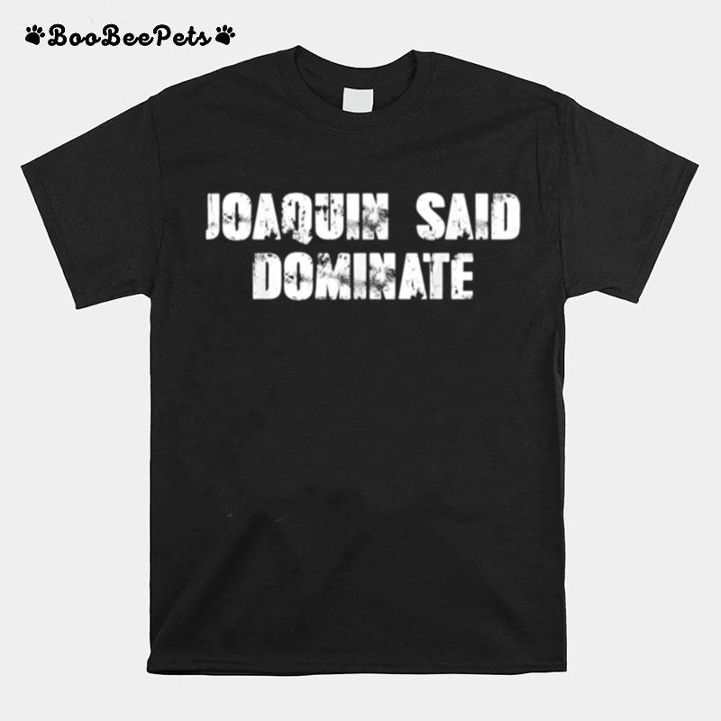 Joaquin Said Dominate T-Shirt