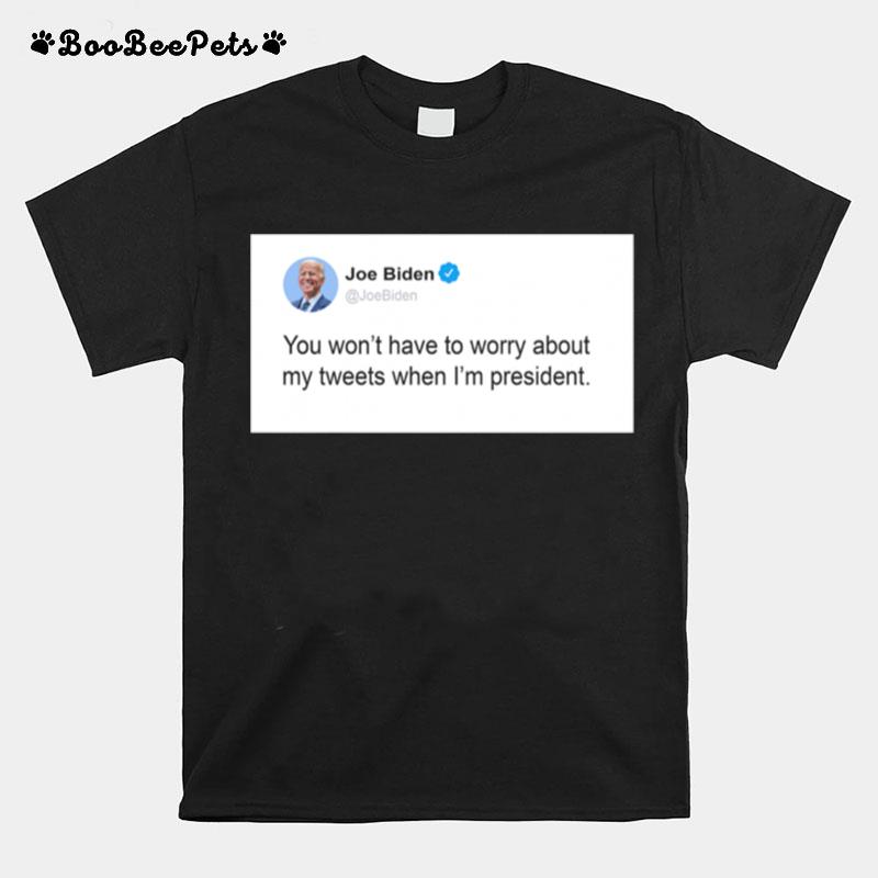 Joe Biden Don%E2%80%99T Worry About My Tweets T-Shirt