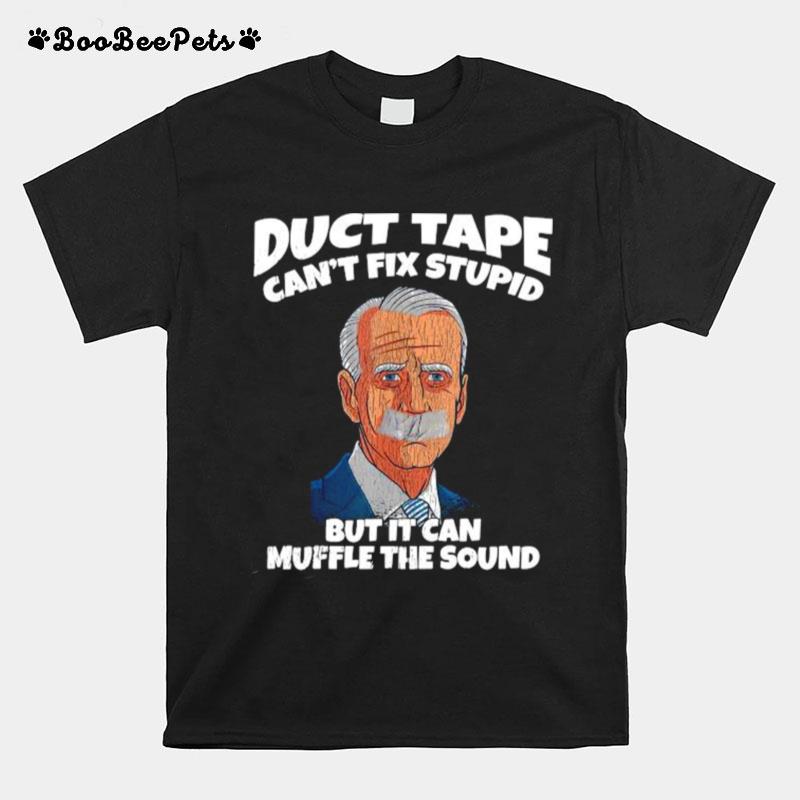 Joe Biden Duct Tape Cant Fix Stupid But It Can Muffle The Sound T-Shirt