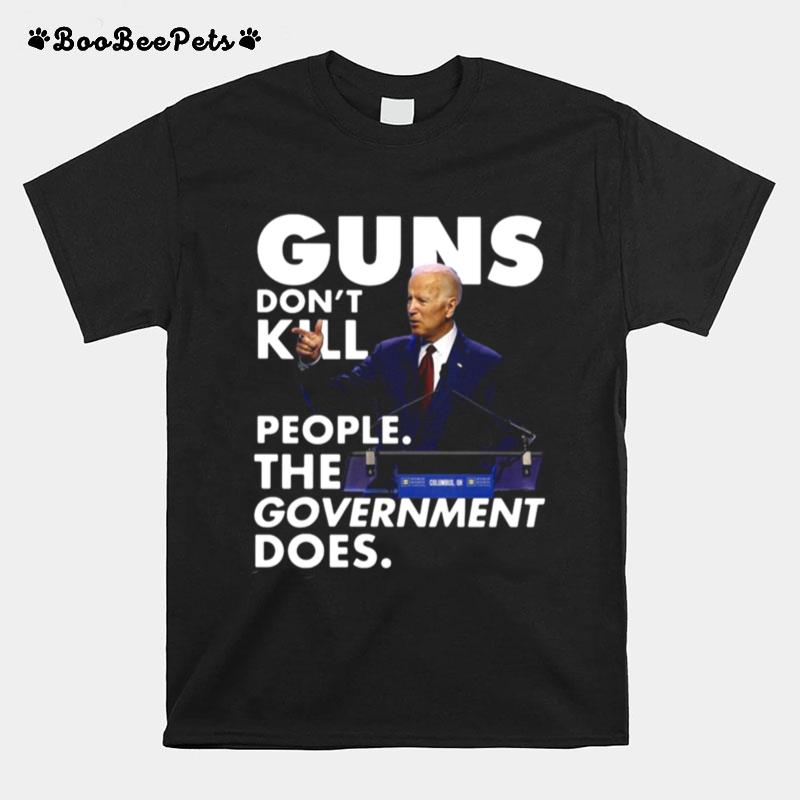 Joe Biden Guns Dont Kill People The Government Does T-Shirt