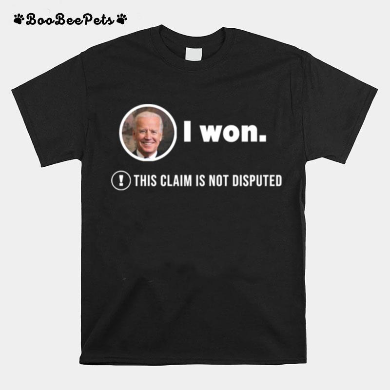 Joe Biden I Won This Claim Is Not Disputed President T-Shirt