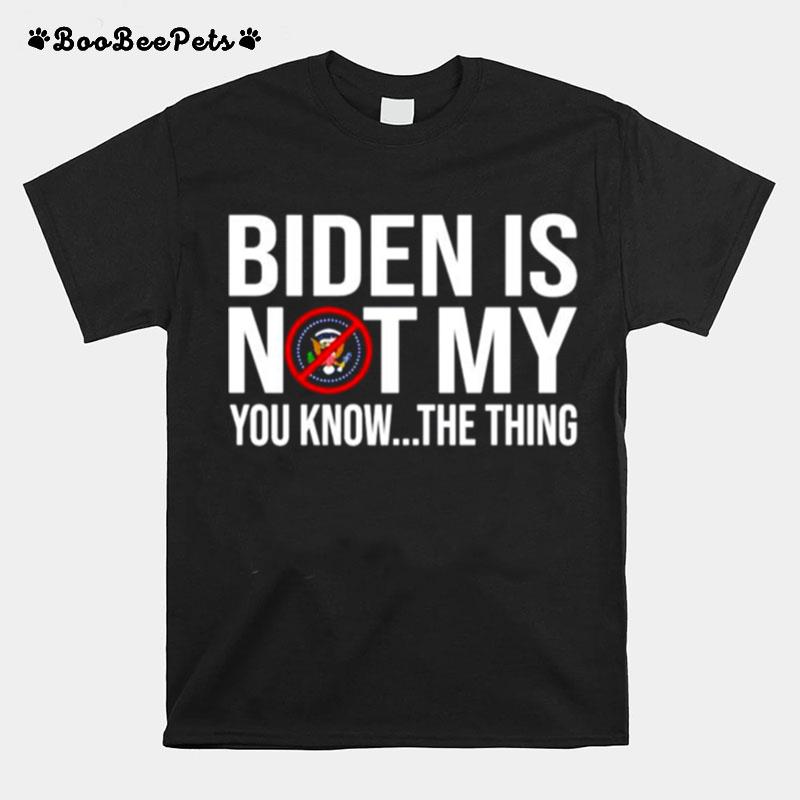 Joe Biden Is Not My You Know The Thing American T-Shirt