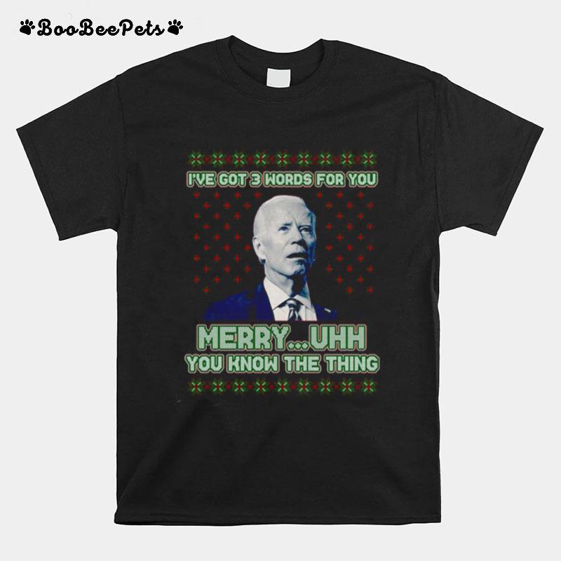 Joe Biden Ive Got 3 Words For You Merry Uhh You Know The Thing Ugly T-Shirt