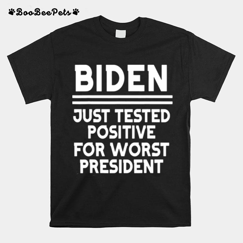 Joe Biden Just Tested Positive For Worst President T-Shirt